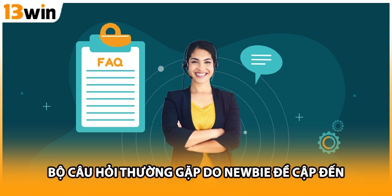 Bộ câu hỏi thường gặp do newbie đề cập đến