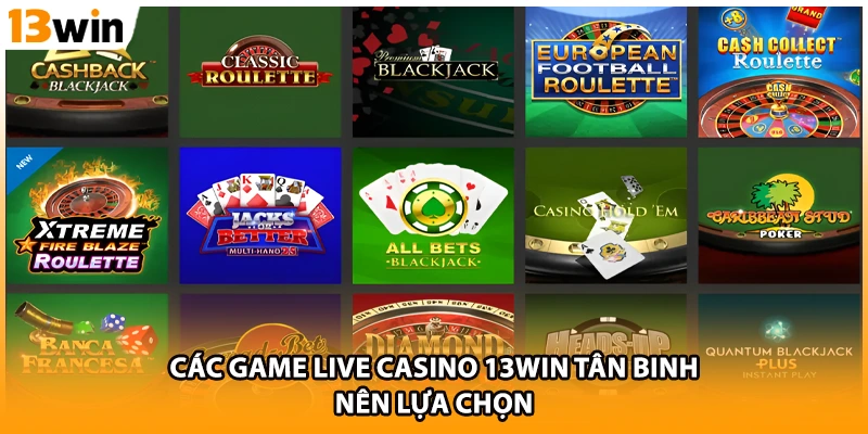 Các game live casino 13WIN tân binh nên lựa chọn