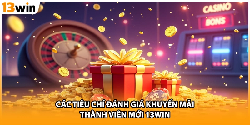Các tiêu chí đánh giá khuyến mãi thành viên mới 13WIN