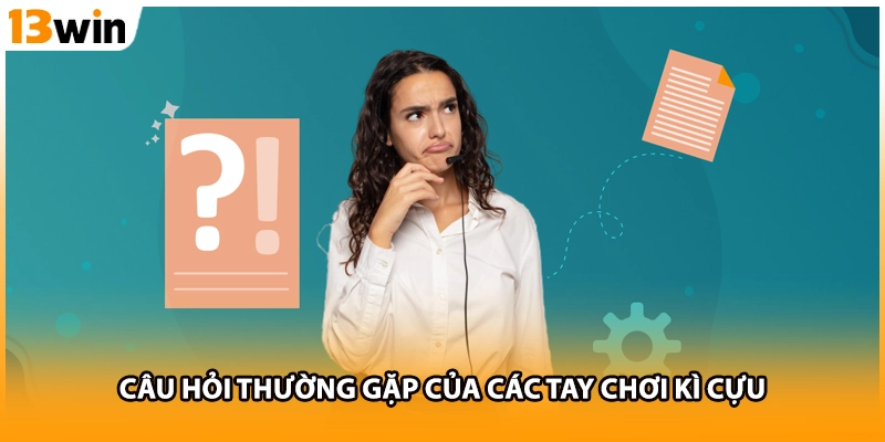 Câu hỏi thường gặp của các tay chơi kì cựu