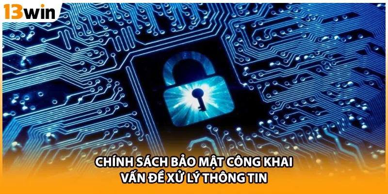Chính sách bảo mật công khai vấn đề xử lý thông tin