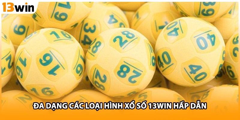 Đa dạng các loại hình Xổ số 13WIN hấp dẫn