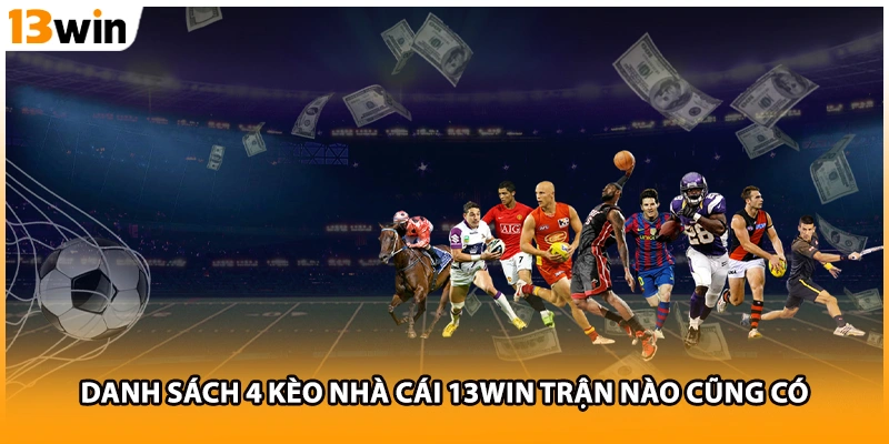 Danh sách 4 kèo nhà cái 13WIN trận nào cũng có