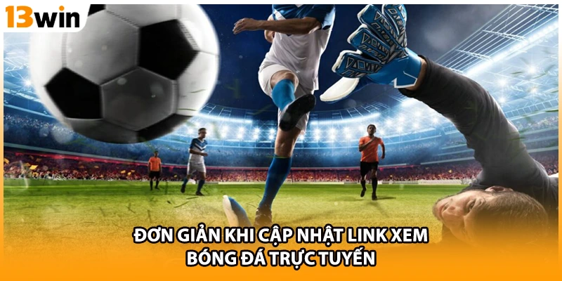 Đơn giản khi cập nhật link xem bóng đá trực tuyến