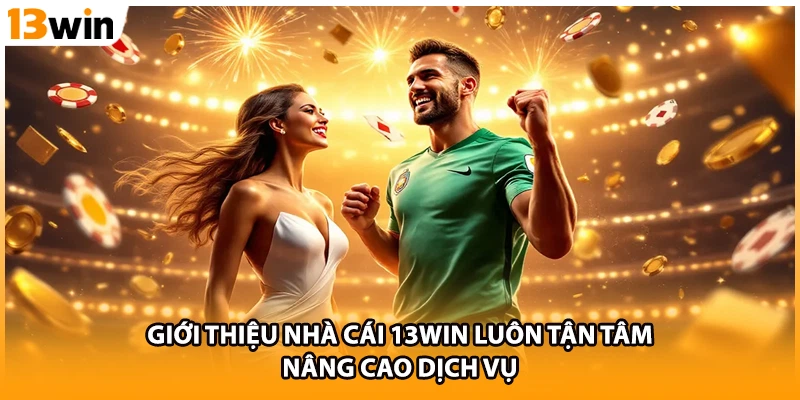 Giới thiệu nhà cái 13WIN luôn tận tâm nâng cao dịch vụ