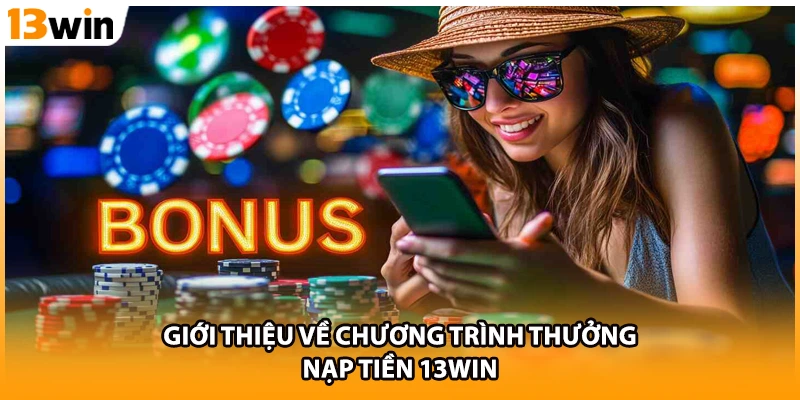 Giới thiệu về chương trình thưởng nạp tiền 13WIN