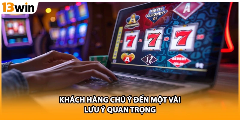 Khách hàng chú ý đến một vài lưu ý quan trọng