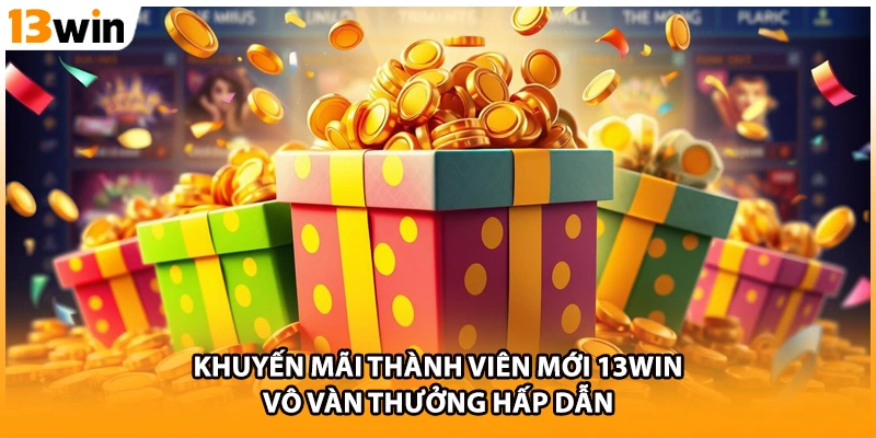 Khuyến Mãi Thành Viên Mới 13WIN - Vô Vàn Thưởng Hấp Dẫn
