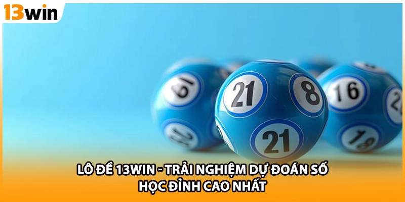 Lô Đề 13WIN - Trải Nghiệm Dự Đoán Số Học Đỉnh Cao Nhất