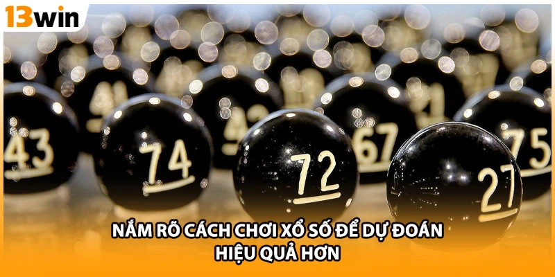 Nắm rõ cách chơi xổ số để dự đoán hiệu quả hơn