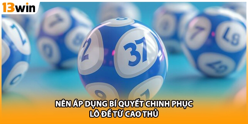 Nên áp dụng bí quyết chinh phục lô đề từ cao thủ