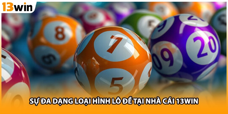 Sự đa dạng loại hình lô đề tại nhà cái 13WIN 
