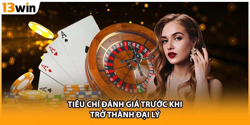 Tiêu chí đánh giá trước khi trở thành đại lý