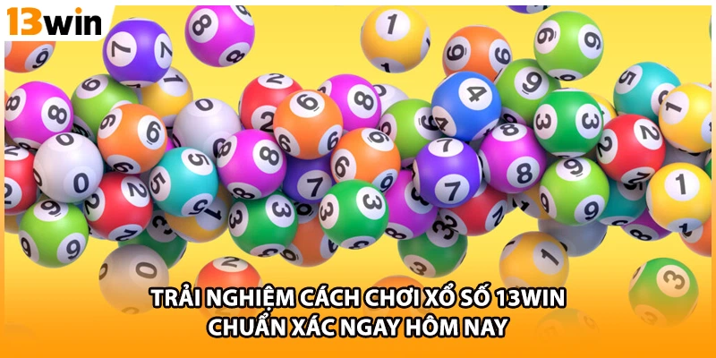 Trải nghiệm cách chơi xổ số 13WIN chuẩn xác ngay hôm nay