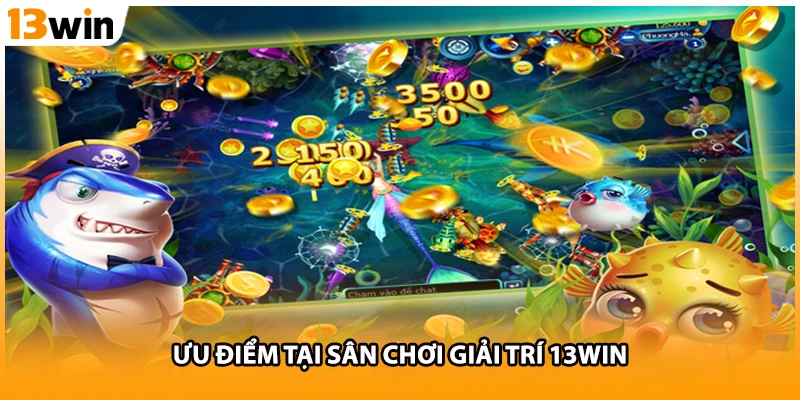 Ưu điểm tại sân chơi giải trí 13WIN